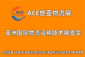 展览|ACE世亚物流展将于2023年08月28日在上海跨国采购会展中心举办