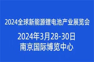 展览|2024全球新能源锂电池产业展览会将于2024年3月28在南京开幕