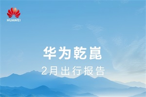 用智慧力量丈量每一寸春光!华为乾崑2月出行报告